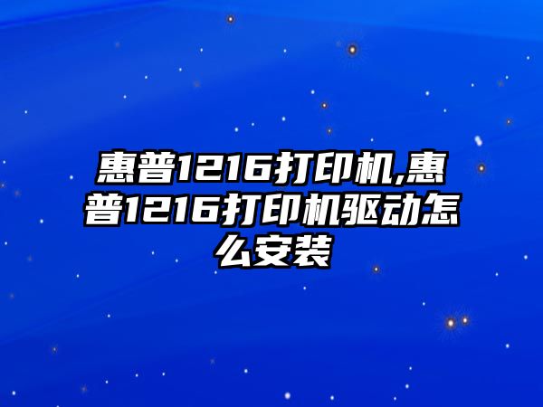 惠普1216打印機,惠普1216打印機驅(qū)動怎么安裝