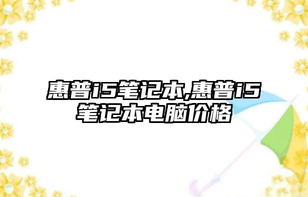 惠普i5筆記本,惠普i5筆記本電腦價(jià)格