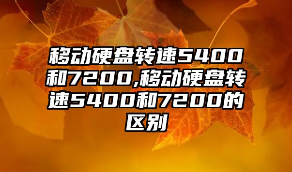 移動硬盤轉(zhuǎn)速5400和7200,移動硬盤轉(zhuǎn)速5400和7200的區(qū)別