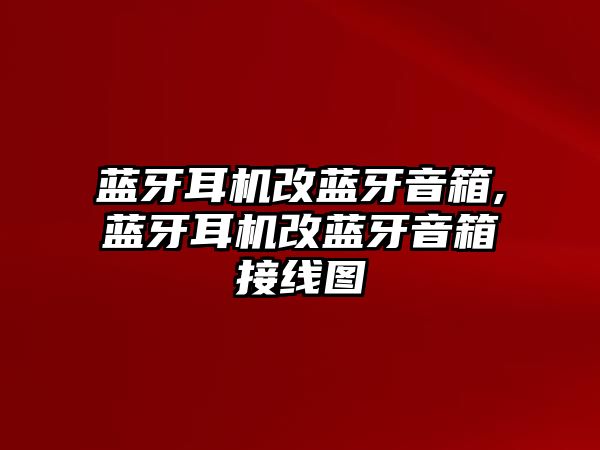 藍(lán)牙耳機(jī)改藍(lán)牙音箱,藍(lán)牙耳機(jī)改藍(lán)牙音箱接線圖