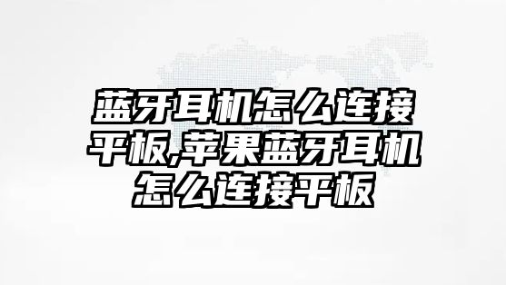 藍(lán)牙耳機(jī)怎么連接平板,蘋(píng)果藍(lán)牙耳機(jī)怎么連接平板