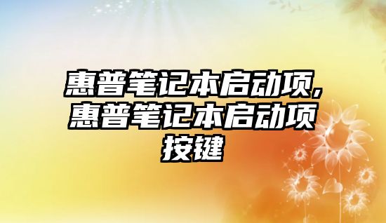 惠普筆記本啟動項(xiàng),惠普筆記本啟動項(xiàng)按鍵