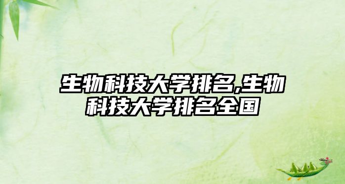 生物科技大學(xué)排名,生物科技大學(xué)排名全國