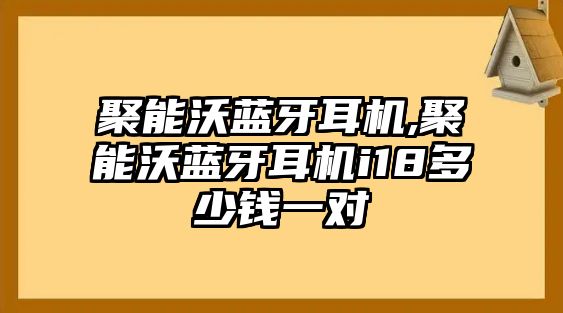 聚能沃藍(lán)牙耳機(jī),聚能沃藍(lán)牙耳機(jī)i18多少錢一對