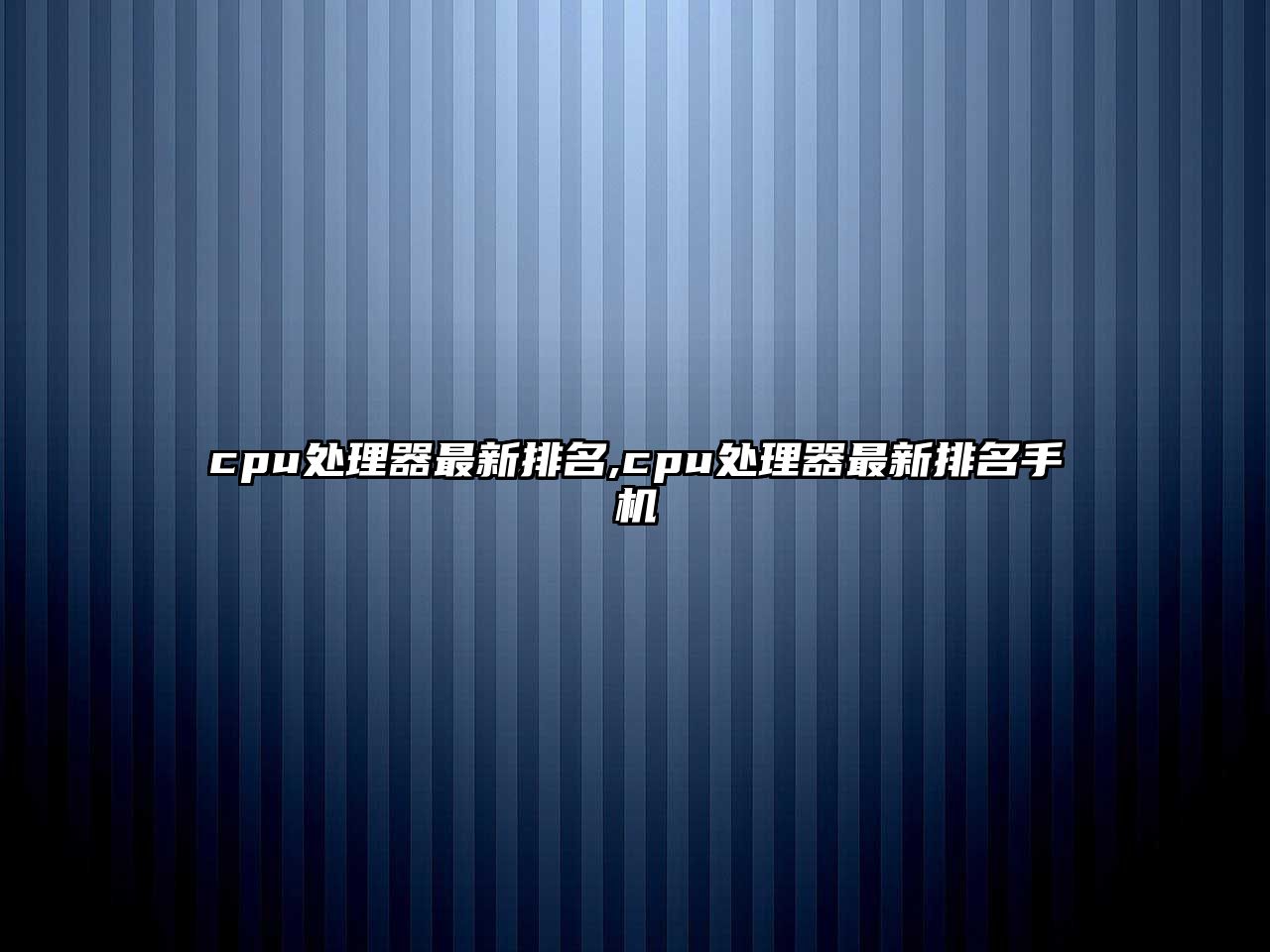 cpu處理器最新排名,cpu處理器最新排名手機(jī)