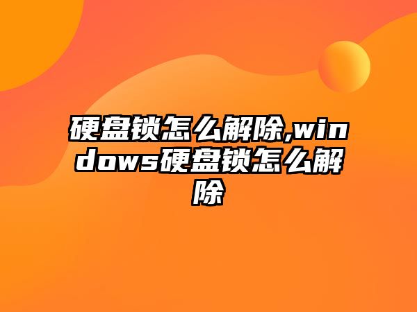 硬盤鎖怎么解除,windows硬盤鎖怎么解除