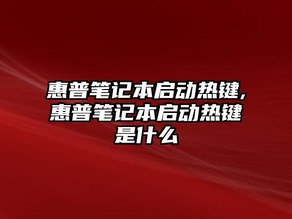 惠普筆記本啟動(dòng)熱鍵,惠普筆記本啟動(dòng)熱鍵是什么