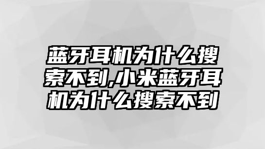 藍(lán)牙耳機(jī)為什么搜索不到,小米藍(lán)牙耳機(jī)為什么搜索不到