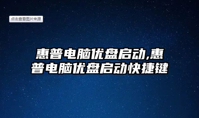 惠普電腦優(yōu)盤啟動,惠普電腦優(yōu)盤啟動快捷鍵