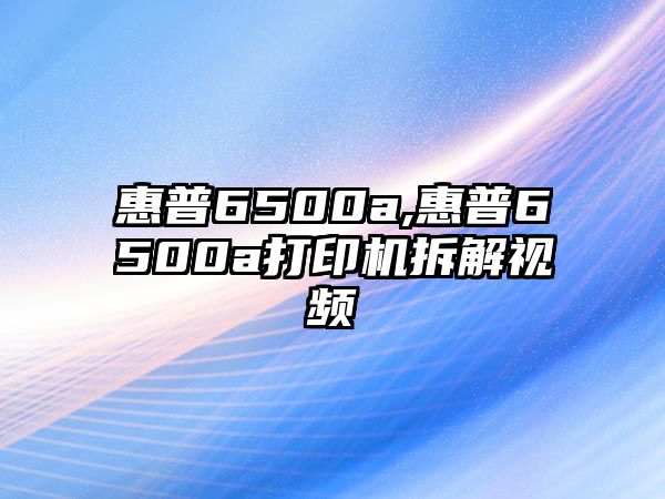 惠普6500a,惠普6500a打印機(jī)拆解視頻